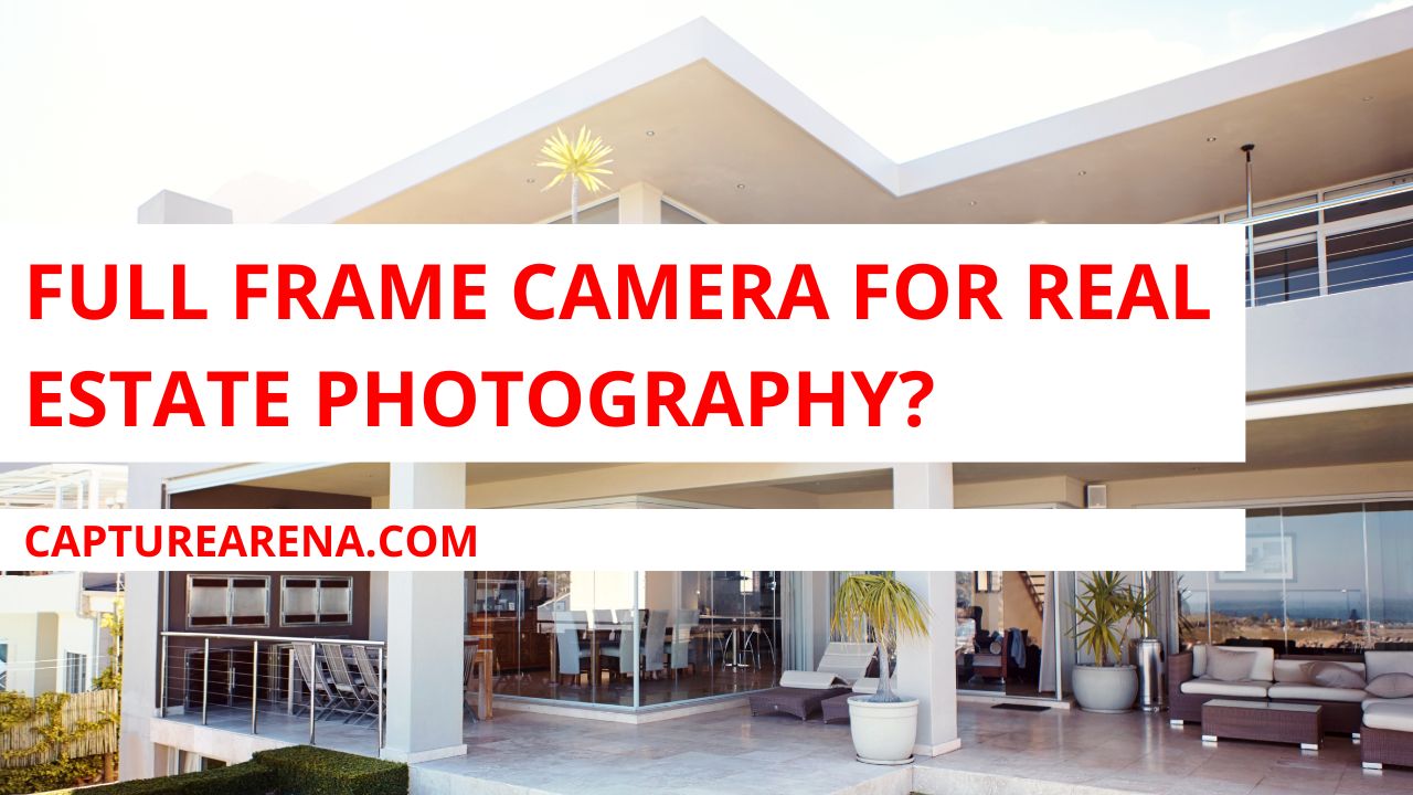 Do You Need Full Frame Camera For Real Estate Photography