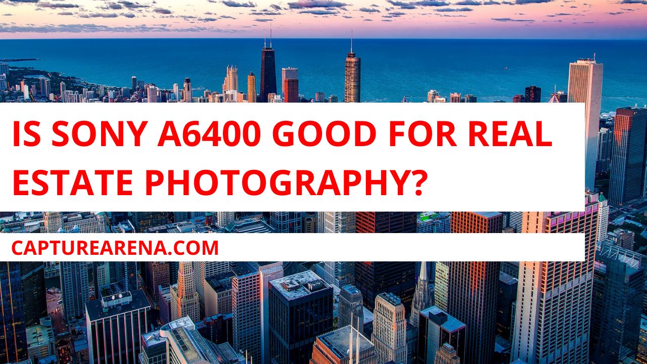 Is Sony A6400 good for real estate photography