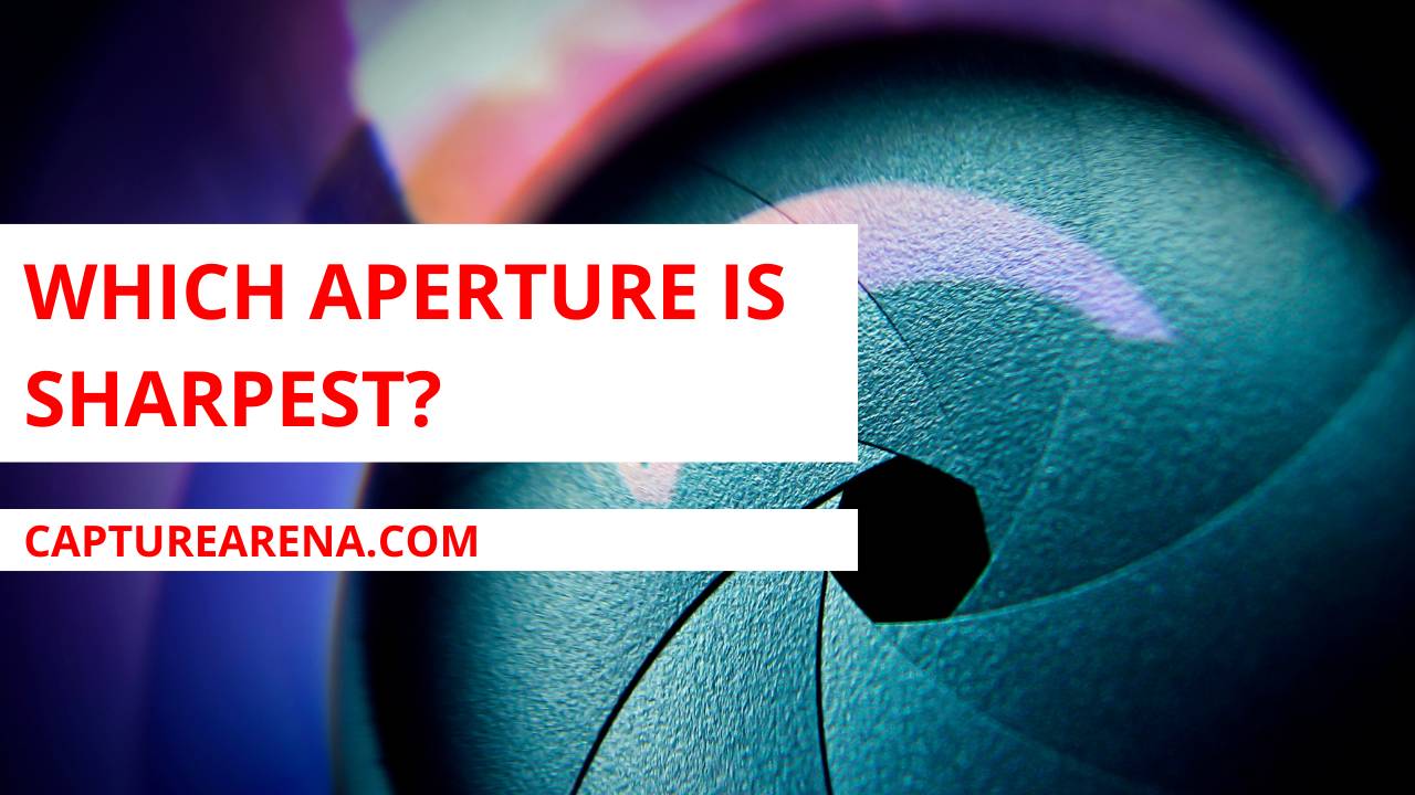 Which Aperture is Sharpest